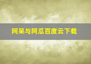 阿呆与阿瓜百度云下载