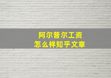 阿尔普尔工资怎么样知乎文章