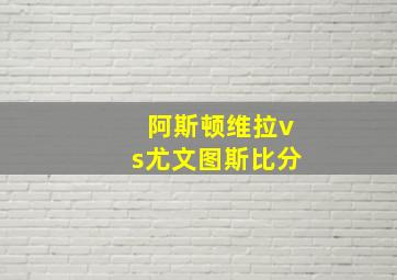 阿斯顿维拉vs尤文图斯比分