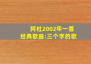 阿杜2002年一首经典歌曲:三个字的歌