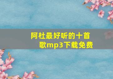 阿杜最好听的十首歌mp3下载免费