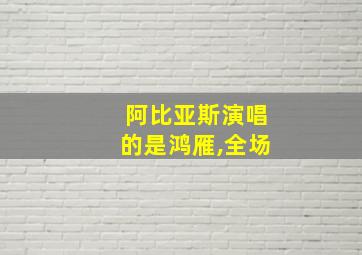 阿比亚斯演唱的是鸿雁,全场