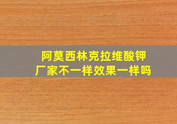 阿莫西林克拉维酸钾厂家不一样效果一样吗