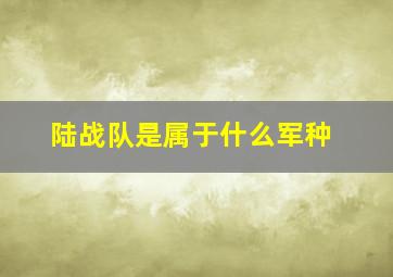 陆战队是属于什么军种