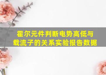 霍尔元件判断电势高低与载流子的关系实验报告数据