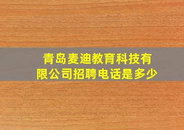 青岛麦迪教育科技有限公司招聘电话是多少