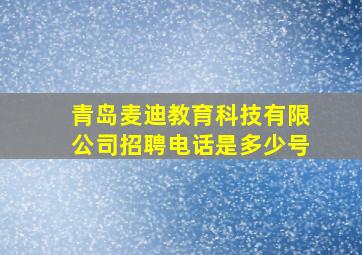 青岛麦迪教育科技有限公司招聘电话是多少号