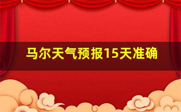 马尔天气预报15天准确