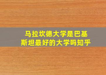 马拉坎德大学是巴基斯坦最好的大学吗知乎