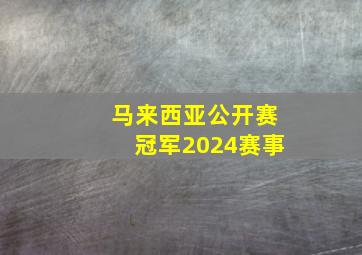 马来西亚公开赛冠军2024赛事