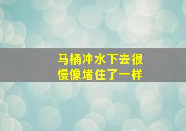 马桶冲水下去很慢像堵住了一样