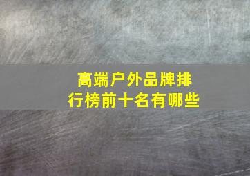 高端户外品牌排行榜前十名有哪些