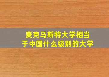 麦克马斯特大学相当于中国什么级别的大学