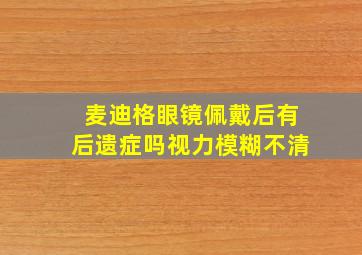 麦迪格眼镜佩戴后有后遗症吗视力模糊不清